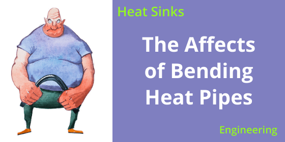 Bending Heat Pipes | How it Affects Vapor Chambers & Heat Pipes
