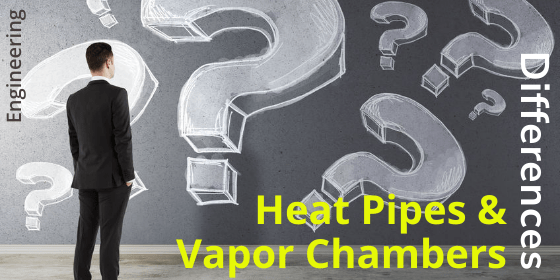 Heat Pipes & Vapor Chambers – What’s the Difference?